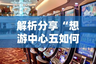 解析分享“想游中心五如何拿好牌	”真的有挂