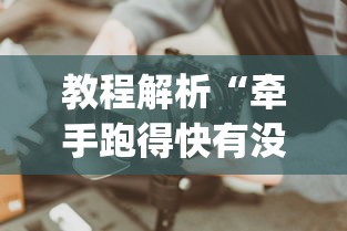 教程解析“牵手跑得快有没有技巧	”(果然有透视挂)