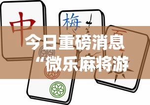 今日重磅消息“微乐麻将游戏规则和获胜的六条口诀讲解”(透视)辅助透视教程