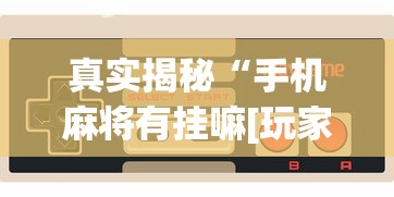 真实揭秘“手机麻将有挂嘛[玩家必赢神器]