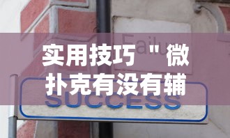 实用技巧 ＂微扑克有没有辅助挂”-揭秘开挂教程分享