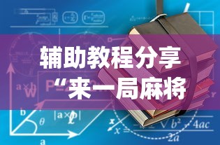辅助教程分享“来一局麻将有没有挂	”(必备工具)辅助教学