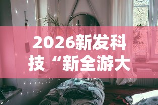 2026新发科技“新全游大厅怎么开挂”详细分享装挂