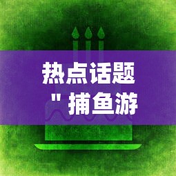 热点话题 ＂捕鱼游戏稳上分技巧把握出分周期”(透视)开挂详细教程
